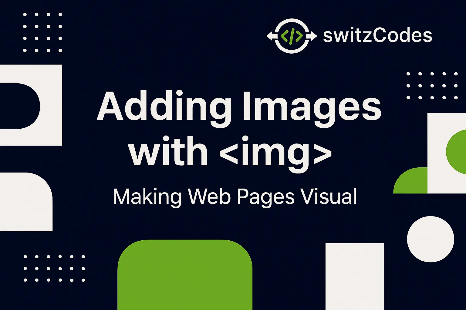 switzCodes blog banner titled 'Adding Images with <img> – Making Web Pages Visual' 
                    in navy blue with white and green shapes