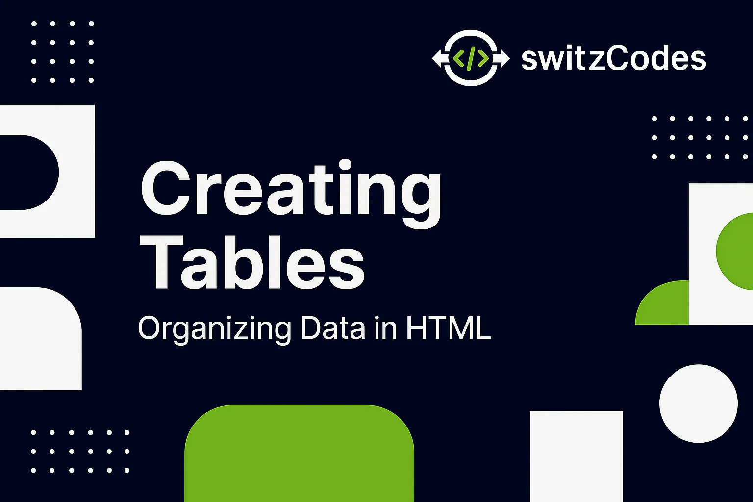 Banner image for a switzCodes blog post titled ‘Creating Tables – Organizing Data in HTML,’ featuring the switzCodes logo in dark blue, white, and green with a grid-inspired background.