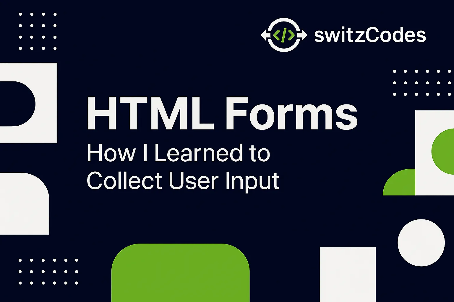 Banner image for a switzCodes blog post titled ‘HTML Forms – How I Learned to Collect User Input,’ featuring the switzCodes logo in dark blue, white, and green tones with form field icons.