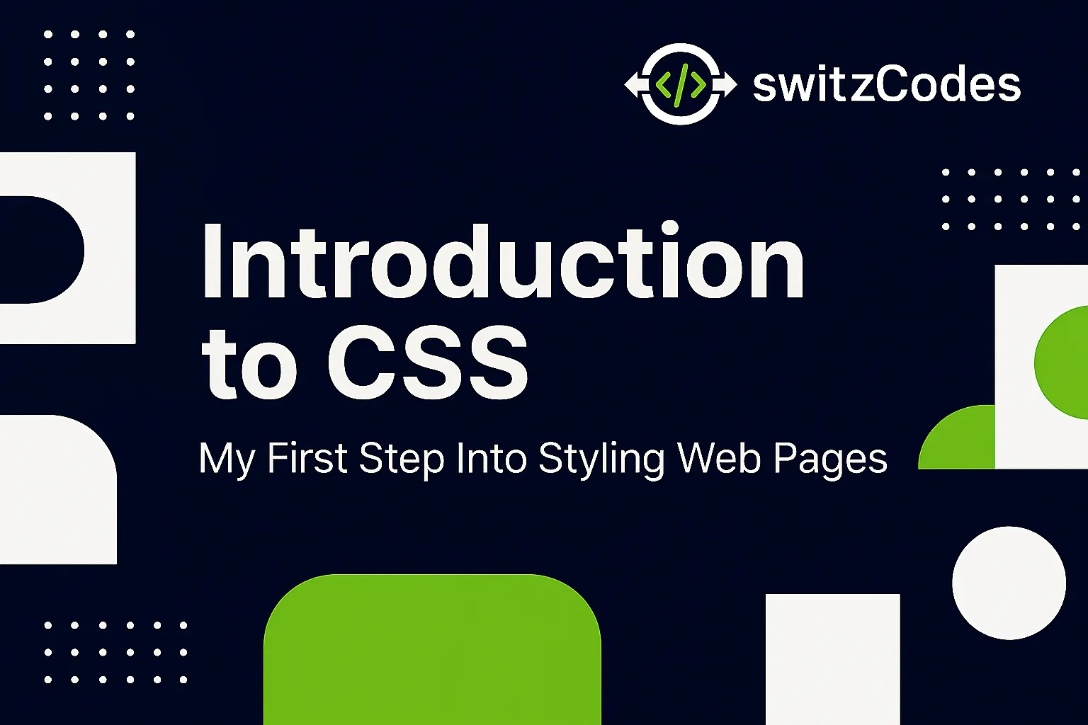 Banner for switzCodes blog post titled 'Introduction to CSS – My First Step Into Styling Web Pages' 
                    featuring modern geometric design in dark blue, white, and green