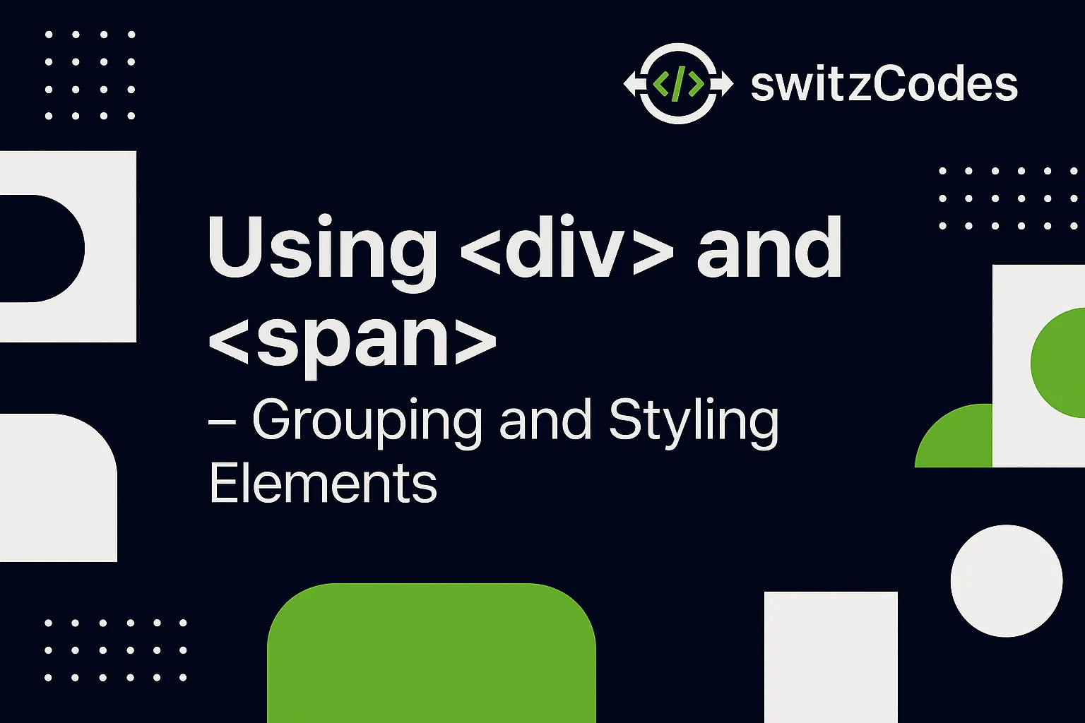 Banner image for a switzCodes blog post titled ‘Using <div> and <span> – Grouping and Styling Elements,’ featuring the switzCodes logo in dark blue, white, and green with layout visuals.